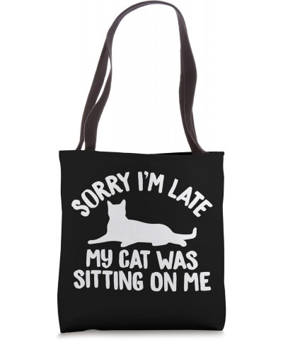 Sorry I'm Late My Cat Was Sitting On Me Funny Saying for Cat Tote Bag $9.86 Totes