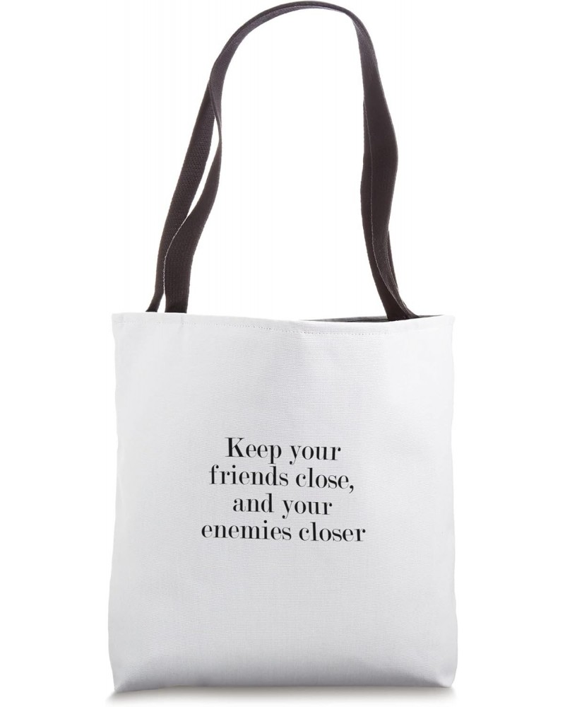 Keep your friends close, and your enemies closer Tote Bag $12.47 Totes