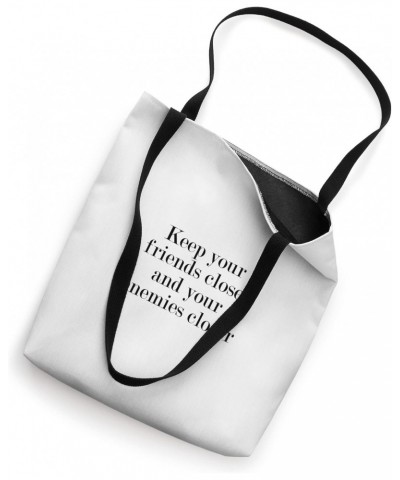 Keep your friends close, and your enemies closer Tote Bag $12.47 Totes