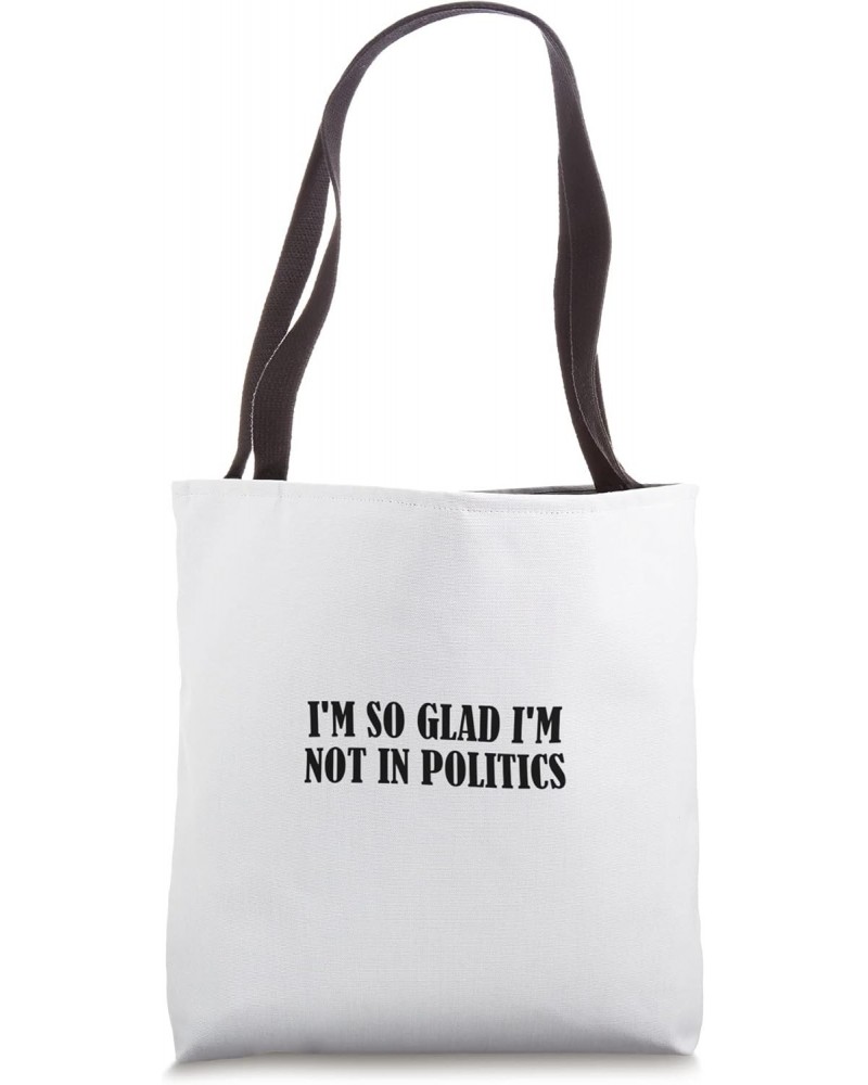 I'm so glad I'm not in politics Tote Bag $13.34 Totes