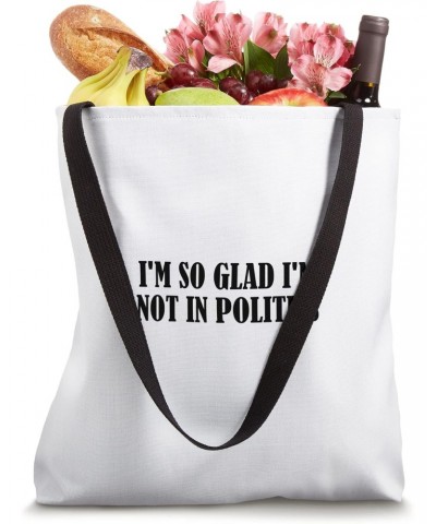 I'm so glad I'm not in politics Tote Bag $13.34 Totes