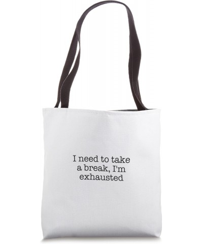 I need to take a break, I'm exhausted Tote Bag $11.60 Totes