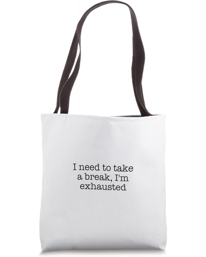 I need to take a break, I'm exhausted Tote Bag $11.60 Totes